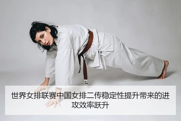 世界女排联赛中国女排二传稳定性提升带来的进攻效率跃升